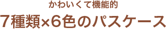 かわいくて機能的「7種類×6色のパスケース」
